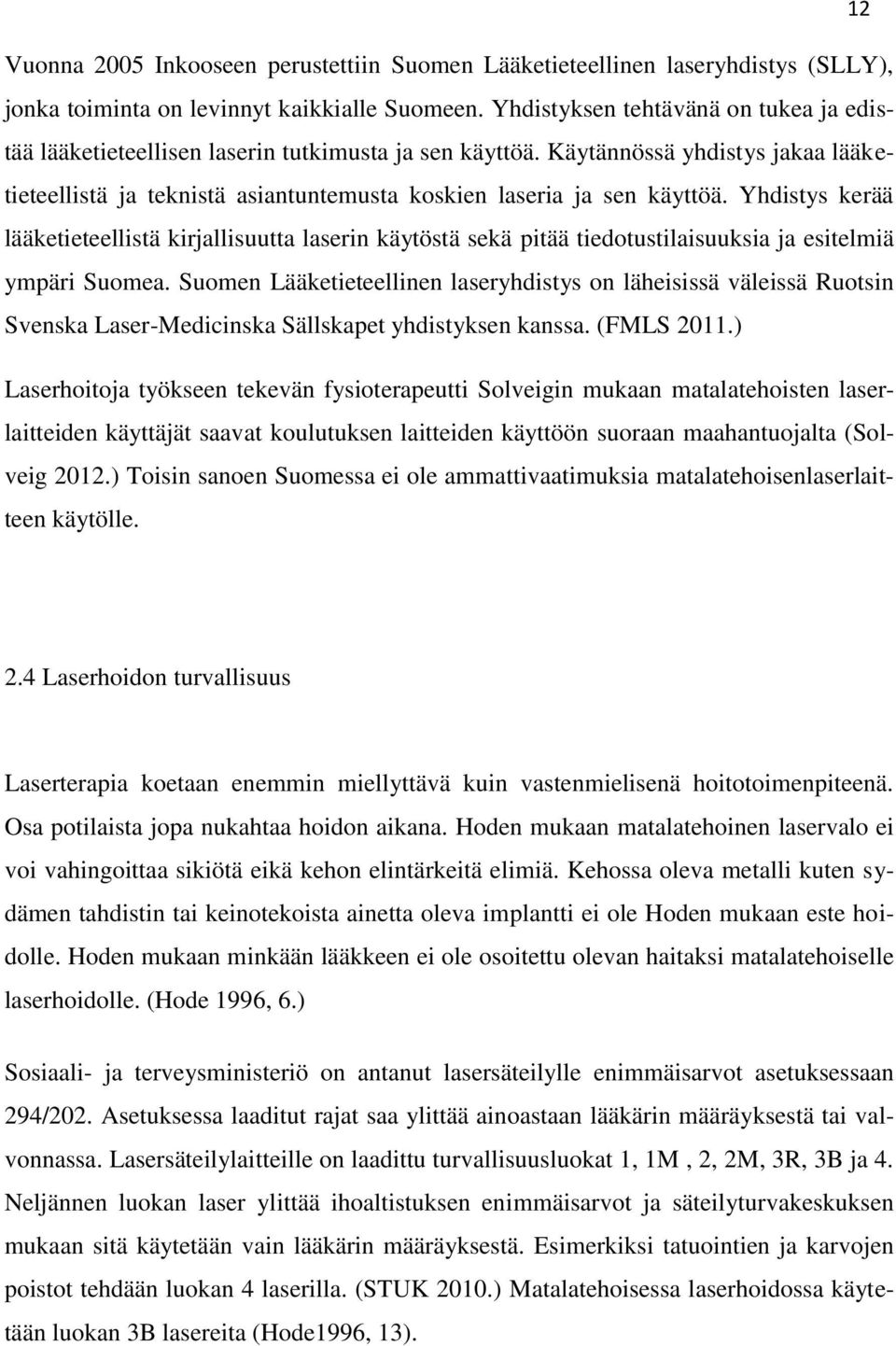 Yhdistys kerää lääketieteellistä kirjallisuutta laserin käytöstä sekä pitää tiedotustilaisuuksia ja esitelmiä ympäri Suomea.