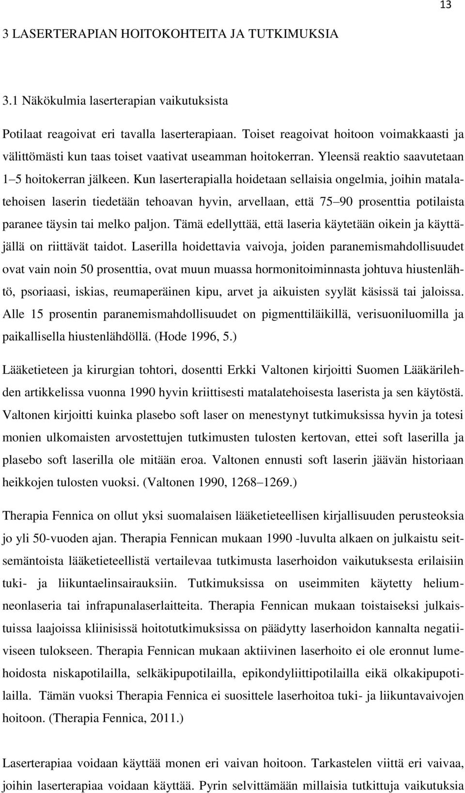 Kun laserterapialla hoidetaan sellaisia ongelmia, joihin matalatehoisen laserin tiedetään tehoavan hyvin, arvellaan, että 75 90 prosenttia potilaista paranee täysin tai melko paljon.