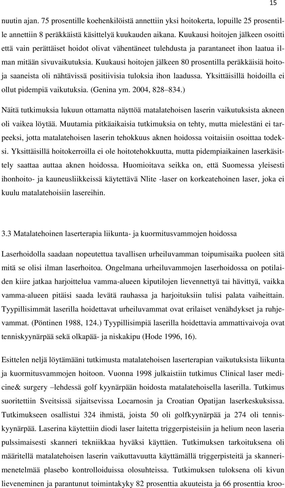 Kuukausi hoitojen jälkeen 80 prosentilla peräkkäisiä hoitoja saaneista oli nähtävissä positiivisia tuloksia ihon laadussa. Yksittäisillä hoidoilla ei ollut pidempiä vaikutuksia. (Genina ym.