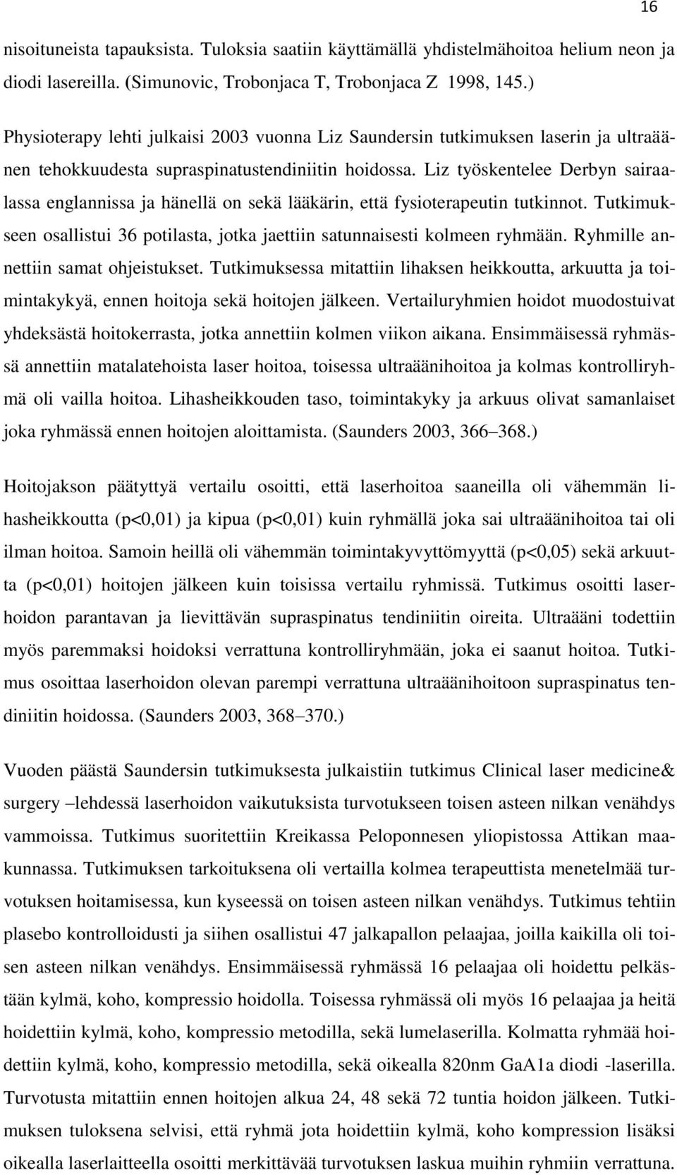 Liz työskentelee Derbyn sairaalassa englannissa ja hänellä on sekä lääkärin, että fysioterapeutin tutkinnot. Tutkimukseen osallistui 36 potilasta, jotka jaettiin satunnaisesti kolmeen ryhmään.