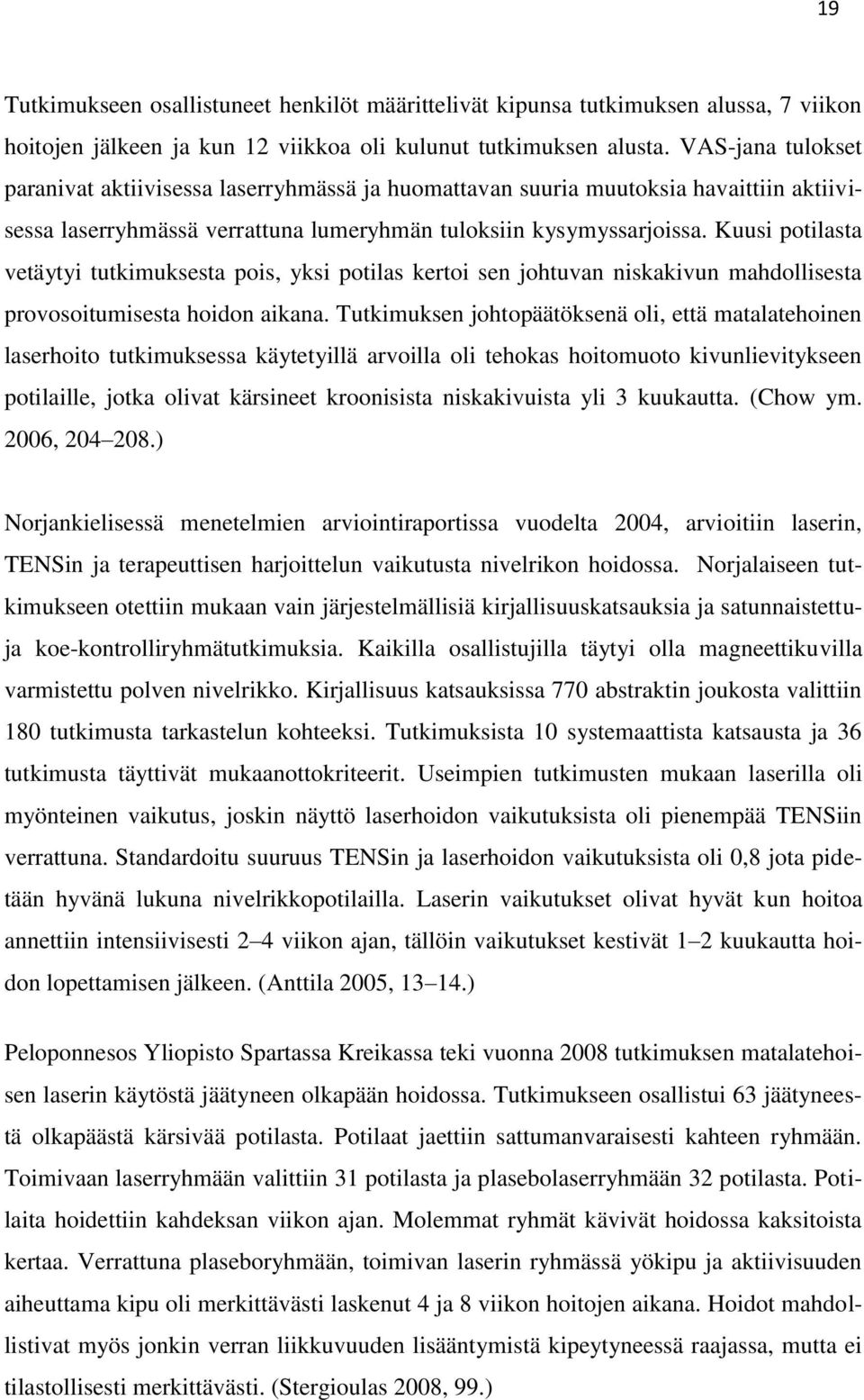 Kuusi potilasta vetäytyi tutkimuksesta pois, yksi potilas kertoi sen johtuvan niskakivun mahdollisesta provosoitumisesta hoidon aikana.