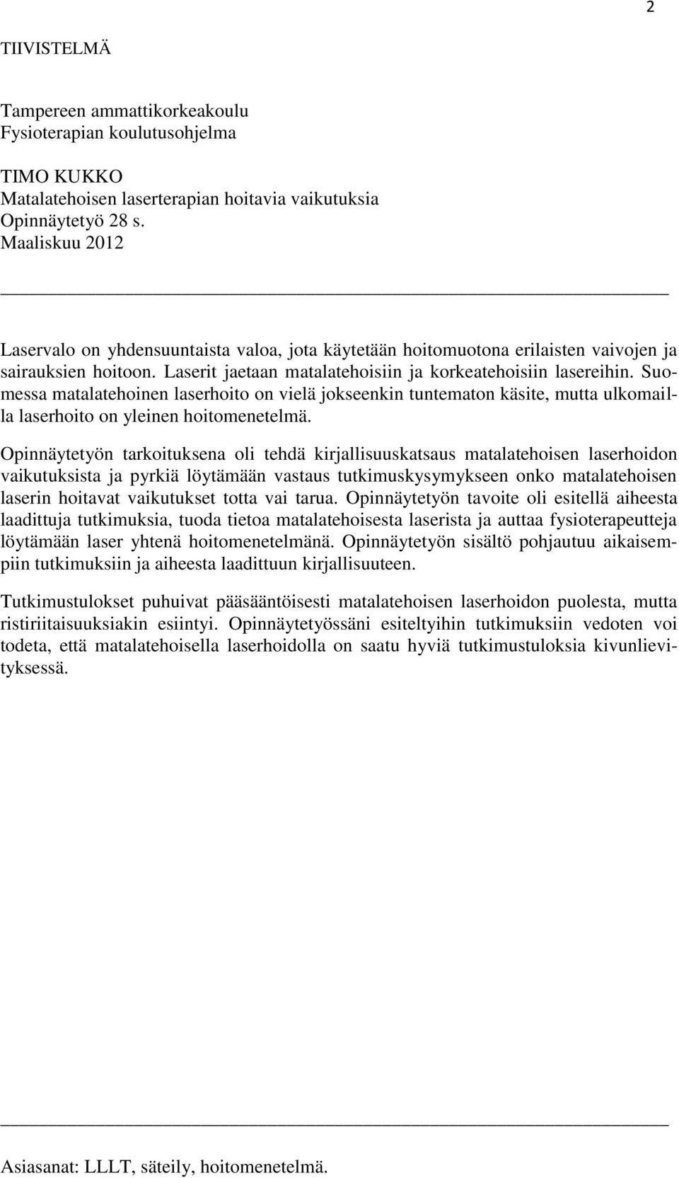 Suomessa matalatehoinen laserhoito on vielä jokseenkin tuntematon käsite, mutta ulkomailla laserhoito on yleinen hoitomenetelmä.