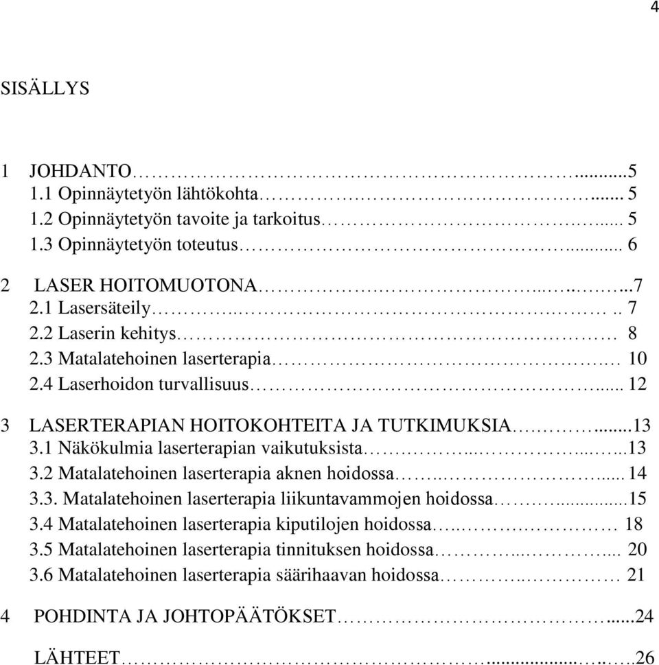 1 Näkökulmia laserterapian vaikutuksista..........13 3.2 Matalatehoinen laserterapia aknen hoidossa..... 14 3.3. Matalatehoinen laserterapia liikuntavammojen hoidossa....15 3.