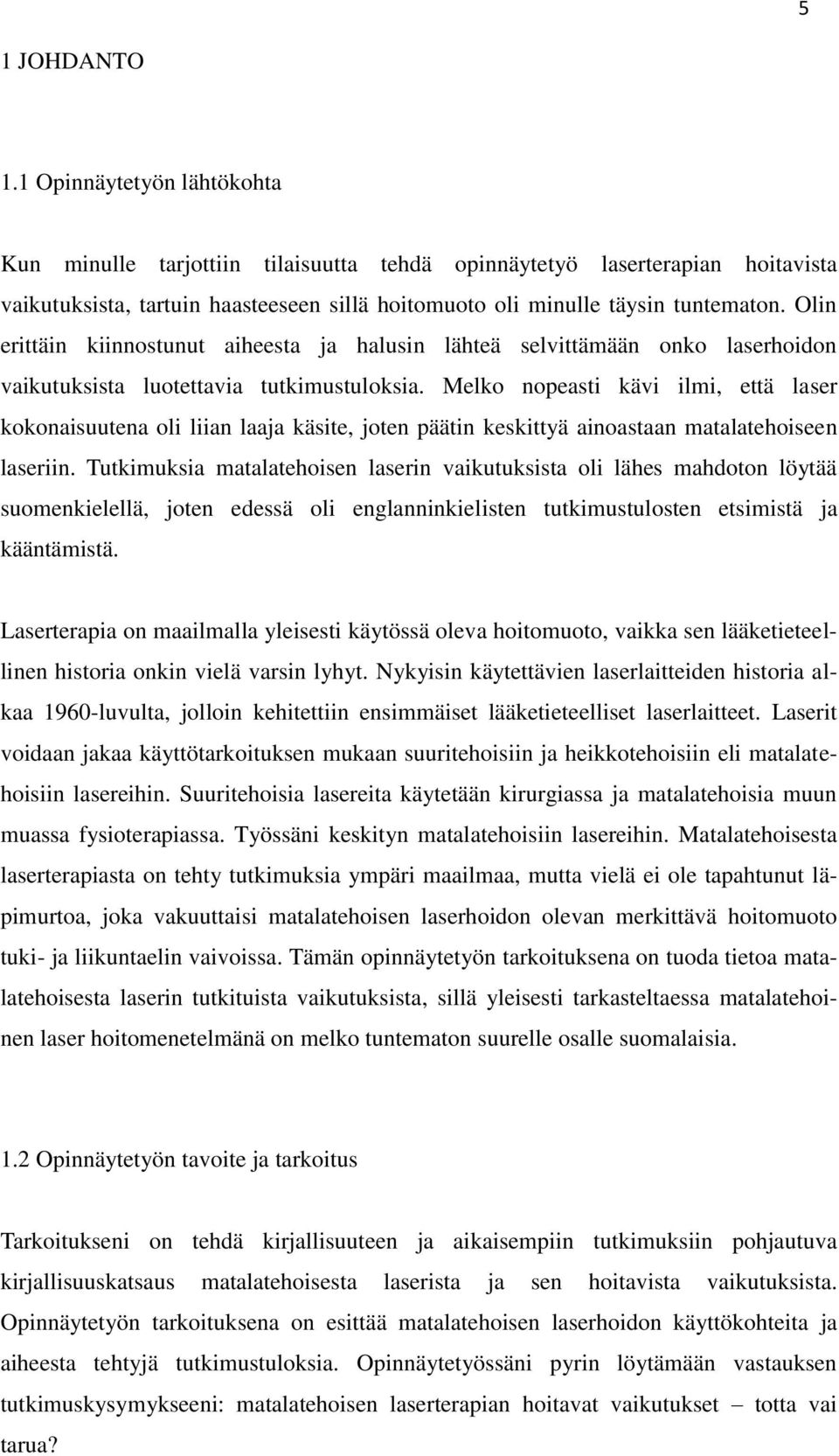 Olin erittäin kiinnostunut aiheesta ja halusin lähteä selvittämään onko laserhoidon vaikutuksista luotettavia tutkimustuloksia.