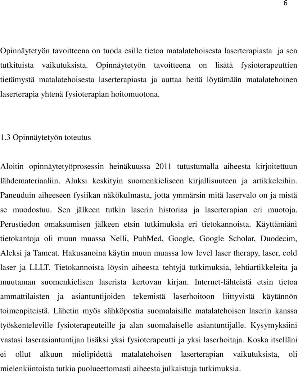 3 Opinnäytetyön toteutus Aloitin opinnäytetyöprosessin heinäkuussa 2011 tutustumalla aiheesta kirjoitettuun lähdemateriaaliin. Aluksi keskityin suomenkieliseen kirjallisuuteen ja artikkeleihin.