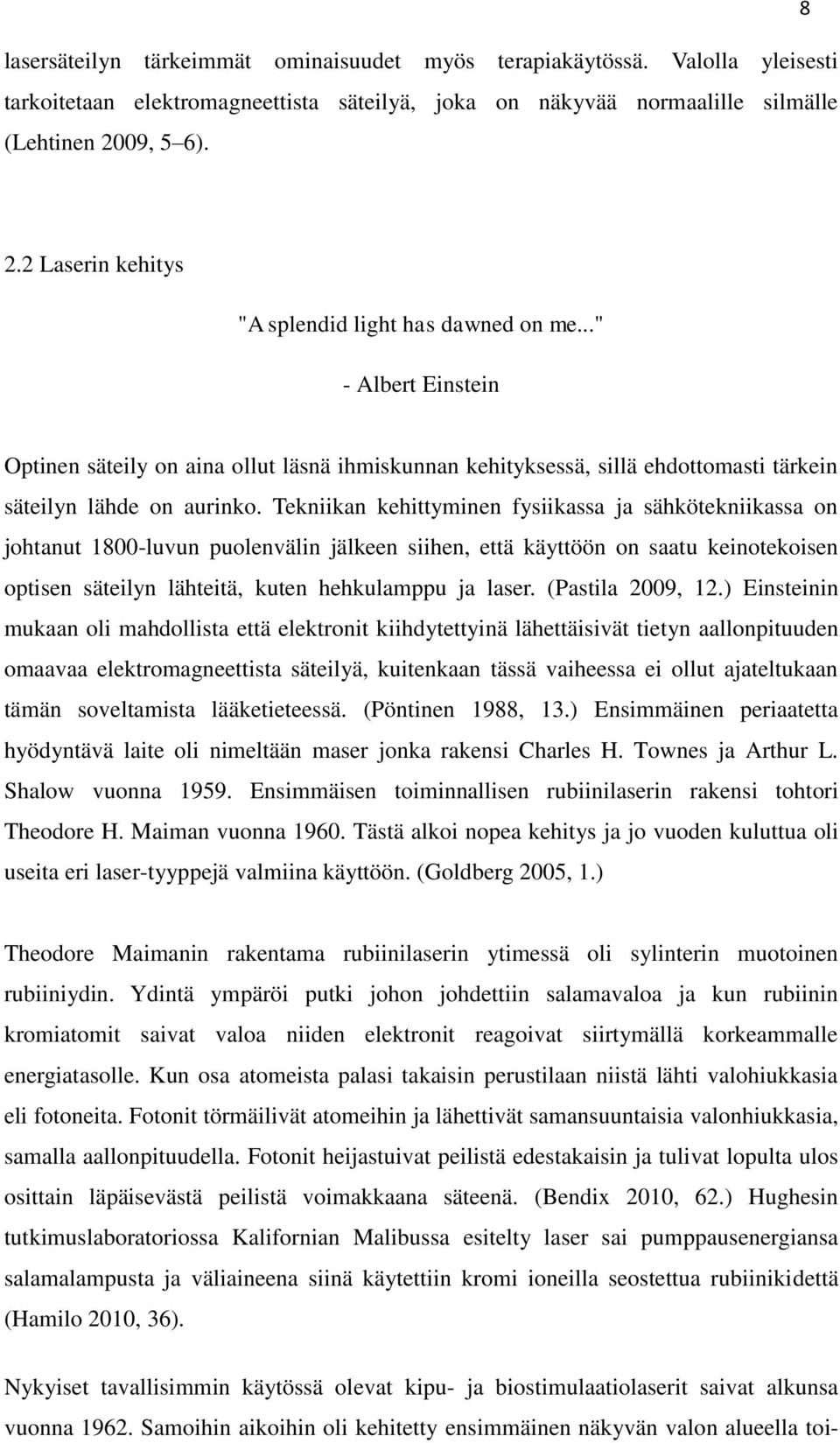 Tekniikan kehittyminen fysiikassa ja sähkötekniikassa on johtanut 1800-luvun puolenvälin jälkeen siihen, että käyttöön on saatu keinotekoisen optisen säteilyn lähteitä, kuten hehkulamppu ja laser.