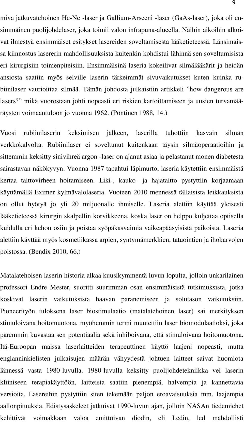 Länsimaissa kiinnostus lasererin mahdollisuuksista kuitenkin kohdistui lähinnä sen soveltumisista eri kirurgisiin toimenpiteisiin.