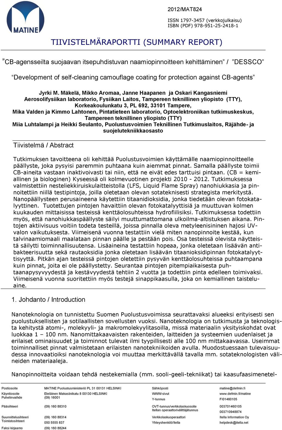 Mäkelä, Mikko Aromaa, Janne Haapanen ja Oskari Kangasniemi Aerosolifysiikan laboratorio, Fysiikan Laitos, Tampereen teknillinen yliopisto (TTY), Korkeakoulunkatu 3, PL 692, 33101 Tampere, Mika Valden