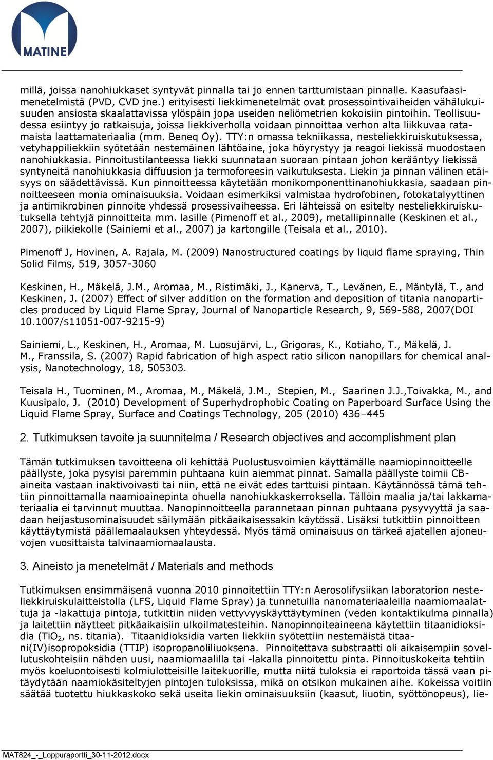 Teollisuudessa esiintyy jo ratkaisuja, joissa liekkiverholla voidaan pinnoittaa verhon alta liikkuvaa ratamaista laattamateriaalia (mm. Beneq Oy).