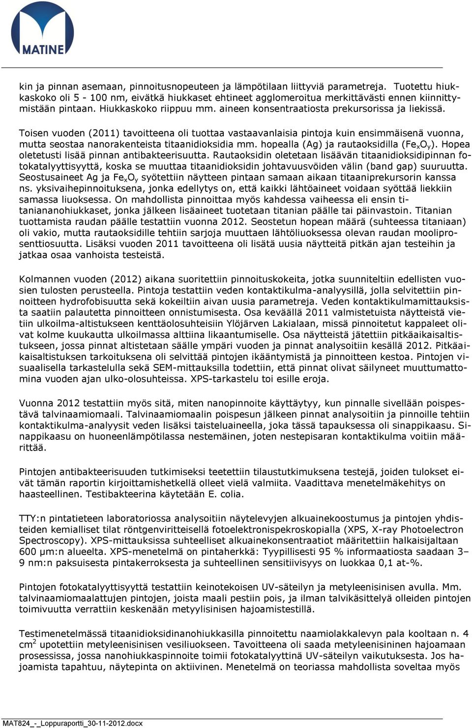 Toisen vuoden (2011) tavoitteena oli tuottaa vastaavanlaisia pintoja kuin ensimmäisenä vuonna, mutta seostaa nanorakenteista titaanidioksidia mm. hopealla (Ag) ja rautaoksidilla (Fe x O y ).