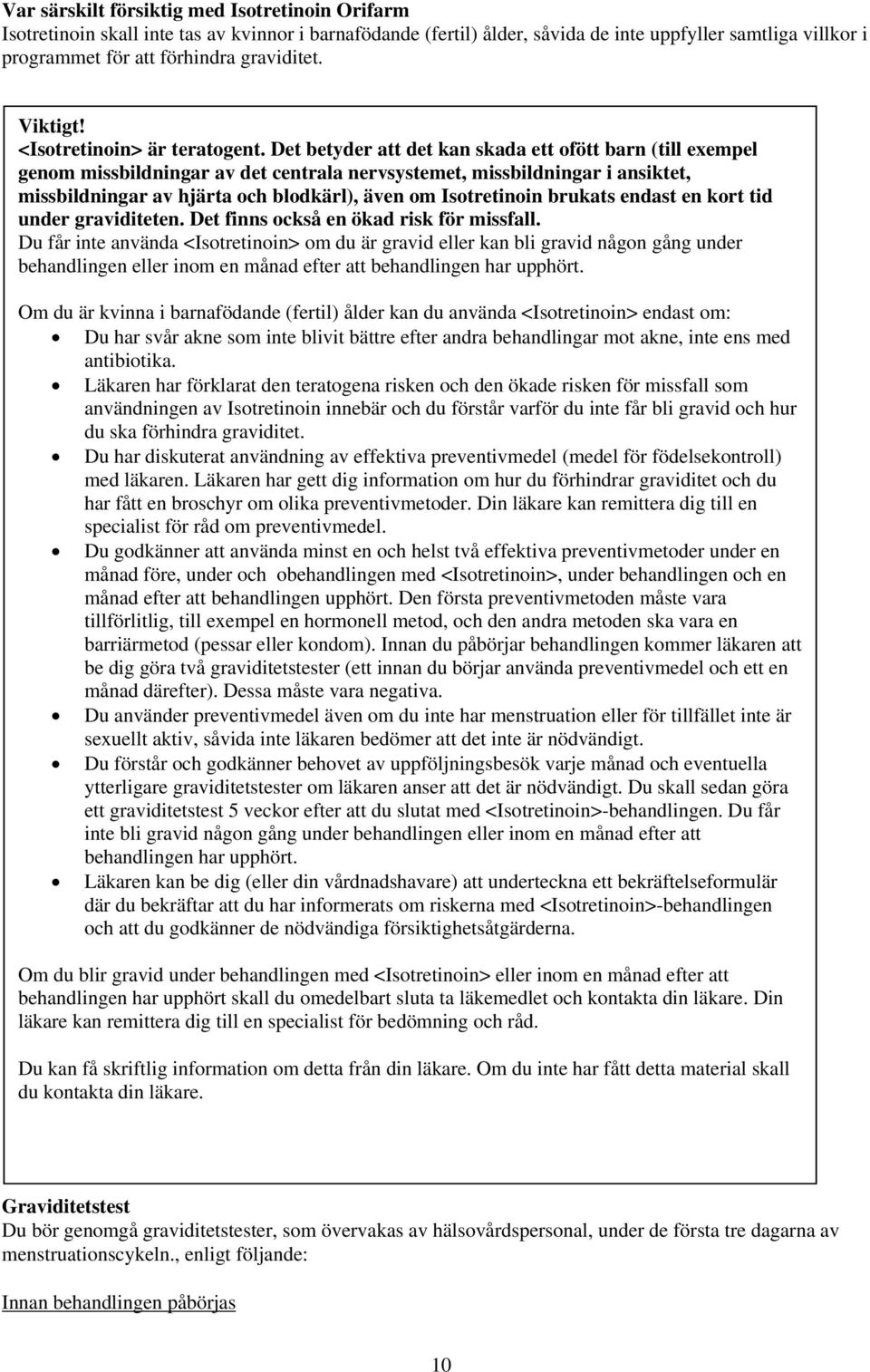 Det betyder att det kan skada ett ofött barn (till exempel genom missbildningar av det centrala nervsystemet, missbildningar i ansiktet, missbildningar av hjärta och blodkärl), även om Isotretinoin