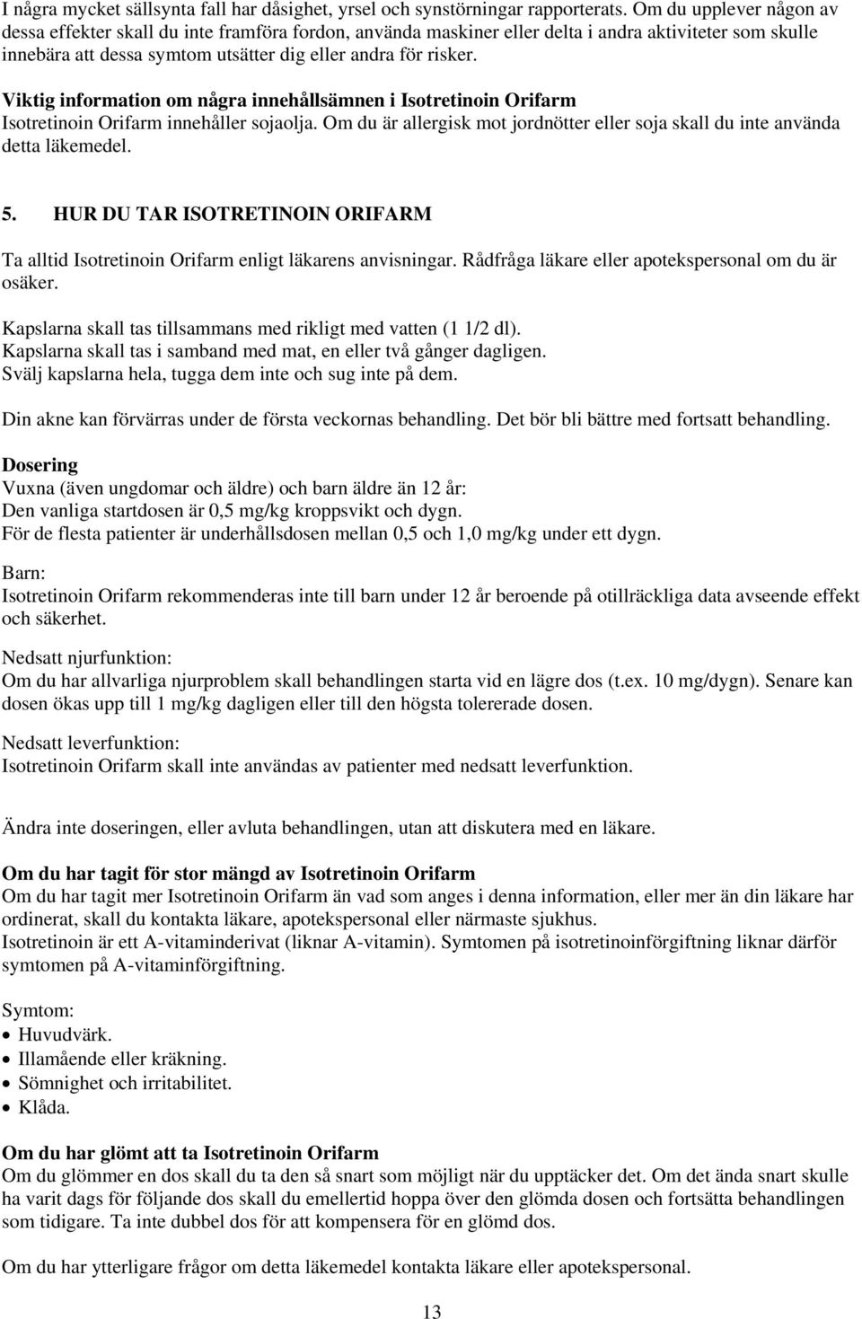 Viktig information om några innehållsämnen i Isotretinoin Orifarm Isotretinoin Orifarm innehåller sojaolja. Om du är allergisk mot jordnötter eller soja skall du inte använda detta läkemedel. 5.