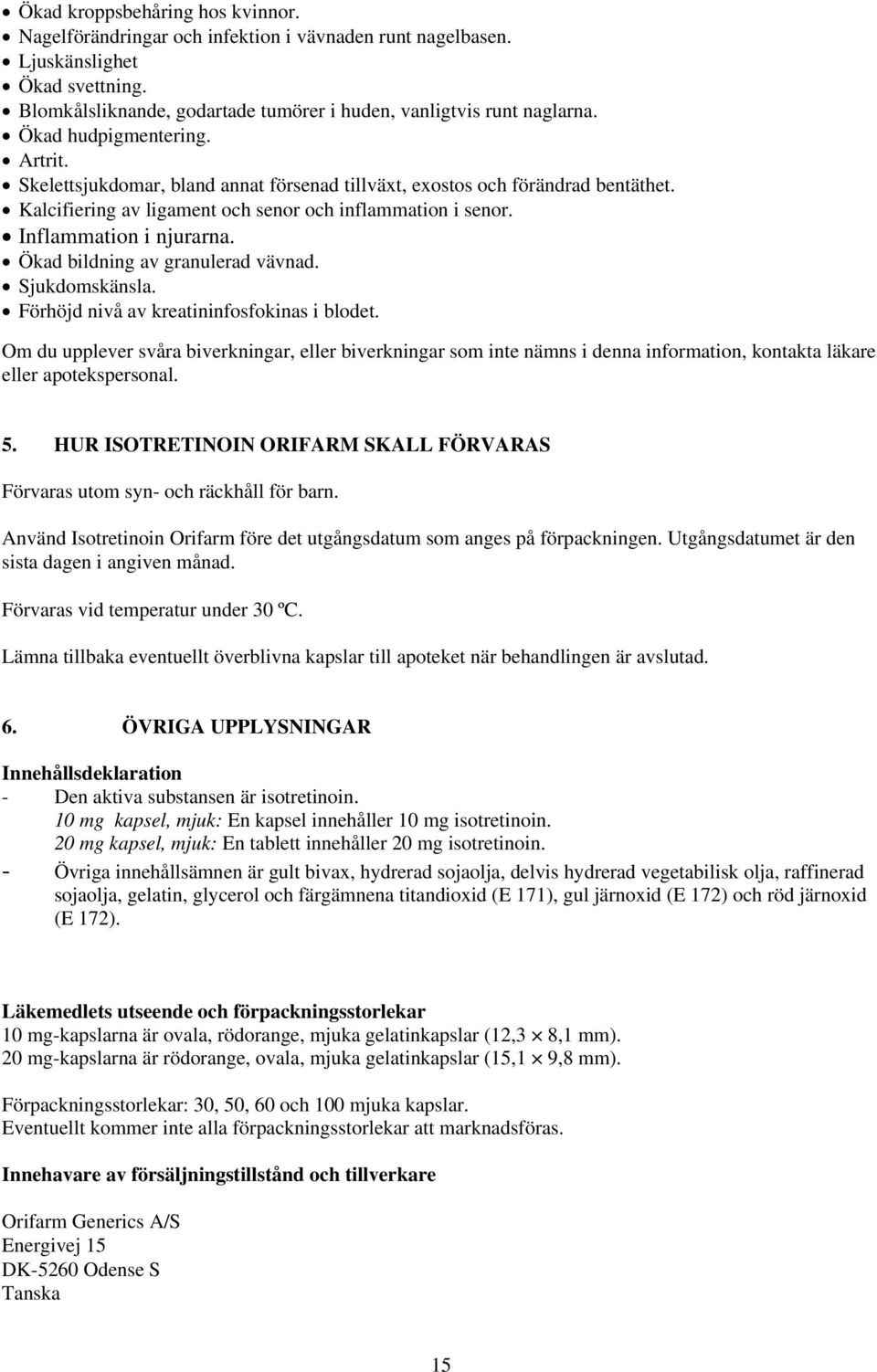 Ökad bildning av granulerad vävnad. Sjukdomskänsla. Förhöjd nivå av kreatininfosfokinas i blodet.