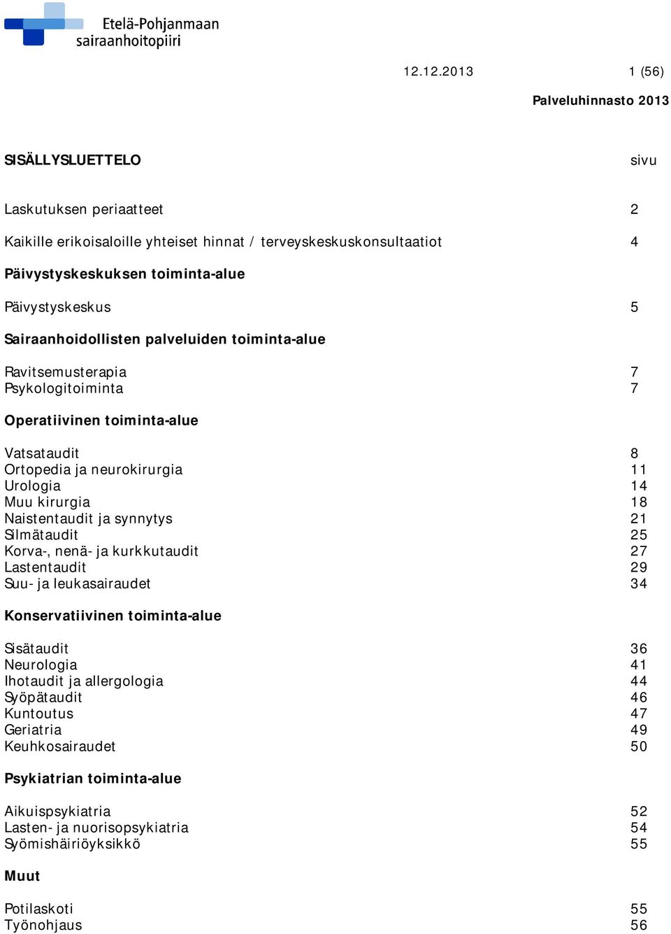 Naistentaudit ja synnytys 21 Silmätaudit 25 Korva-, nenä- ja kurkkutaudit 27 Lastentaudit 29 Suu- ja leukasairaudet 34 Konservatiivinen toiminta-alue Sisätaudit 36 Neurologia 41 Ihotaudit ja