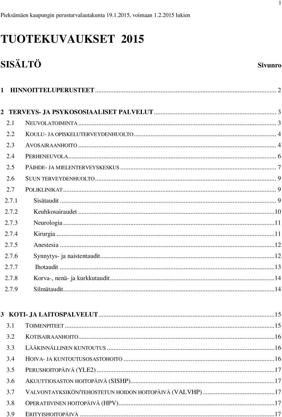 .. 9 2.7.1 Sisätaudit... 9 2.7.2 Keuhkosairaudet...10 2.7.3 Neurologia...11 2.7.4 Kirurgia...11 2.7.5 Anestesia...12 2.7.6 Synnytys- ja naistentaudit...12 2.7.7 Ihotaudit...13 2.7.8 Korva-, nenä- ja kurkkutaudit.