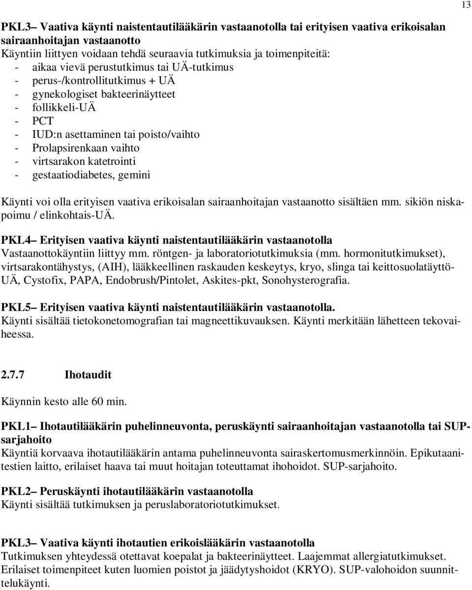 katetrointi - gestaatiodiabetes, gemini Käynti voi olla erityisen vaativa erikoisalan sairaanhoitajan vastaanotto sisältäen mm. sikiön niskapoimu / elinkohtais-uä.