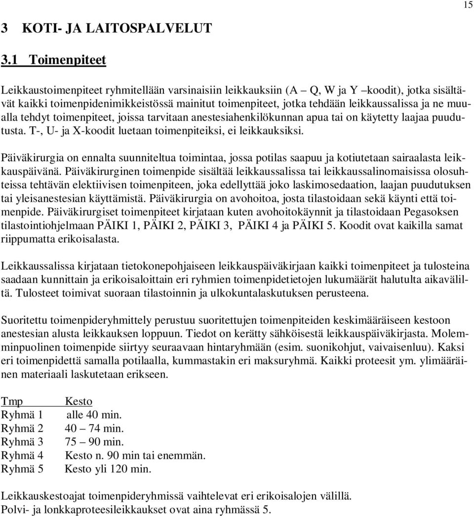 ja ne muualla tehdyt toimenpiteet, joissa tarvitaan anestesiahenkilökunnan apua tai on käytetty laajaa puudutusta. T-, U- ja X-koodit luetaan toimenpiteiksi, ei leikkauksiksi.