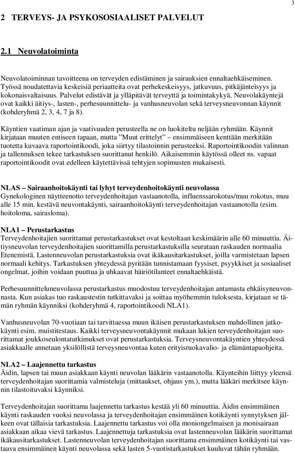 Neuvolakäyntejä ovat kaikki äitiys-, lasten-, perhesuunnittelu- ja vanhusneuvolan sekä terveysneuvonnan käynnit (kohderyhmä 2, 3, 4, 7 ja 8).