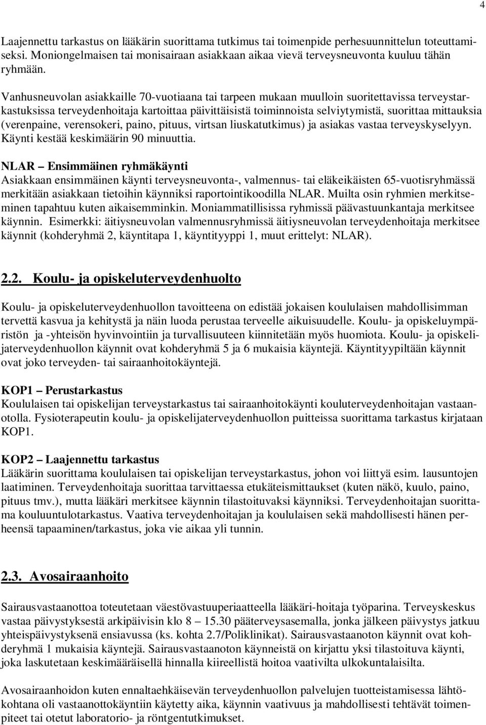 (verenpaine, verensokeri, paino, pituus, virtsan liuskatutkimus) ja asiakas vastaa terveyskyselyyn. Käynti kestää keskimäärin 90 minuuttia.
