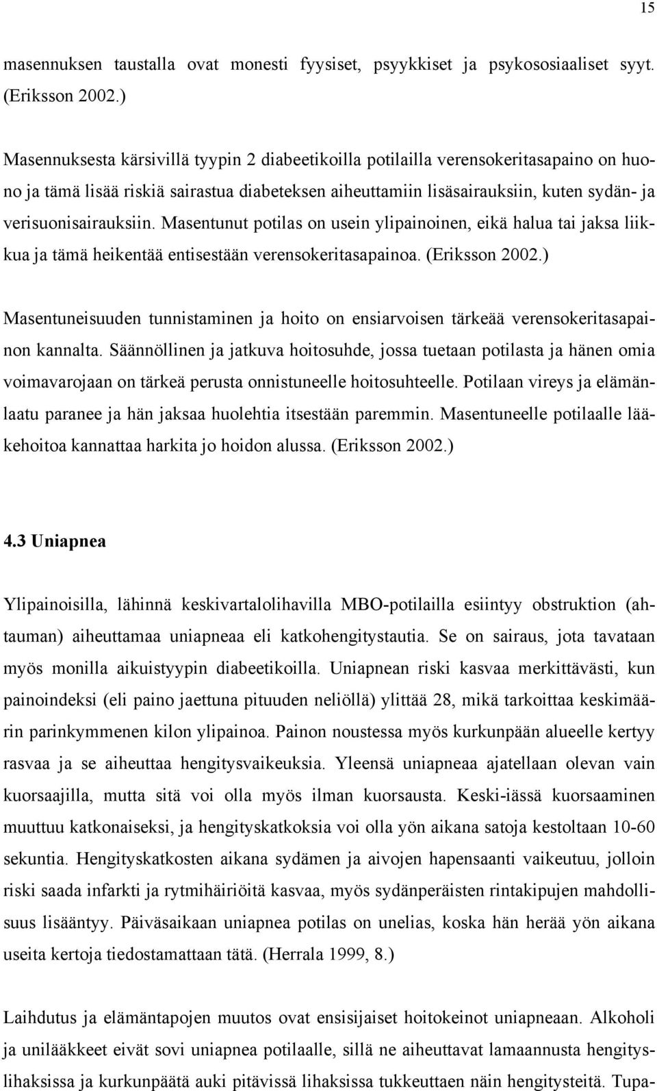 verisuonisairauksiin. Masentunut potilas on usein ylipainoinen, eikä halua tai jaksa liikkua ja tämä heikentää entisestään verensokeritasapainoa. (Eriksson 2002.