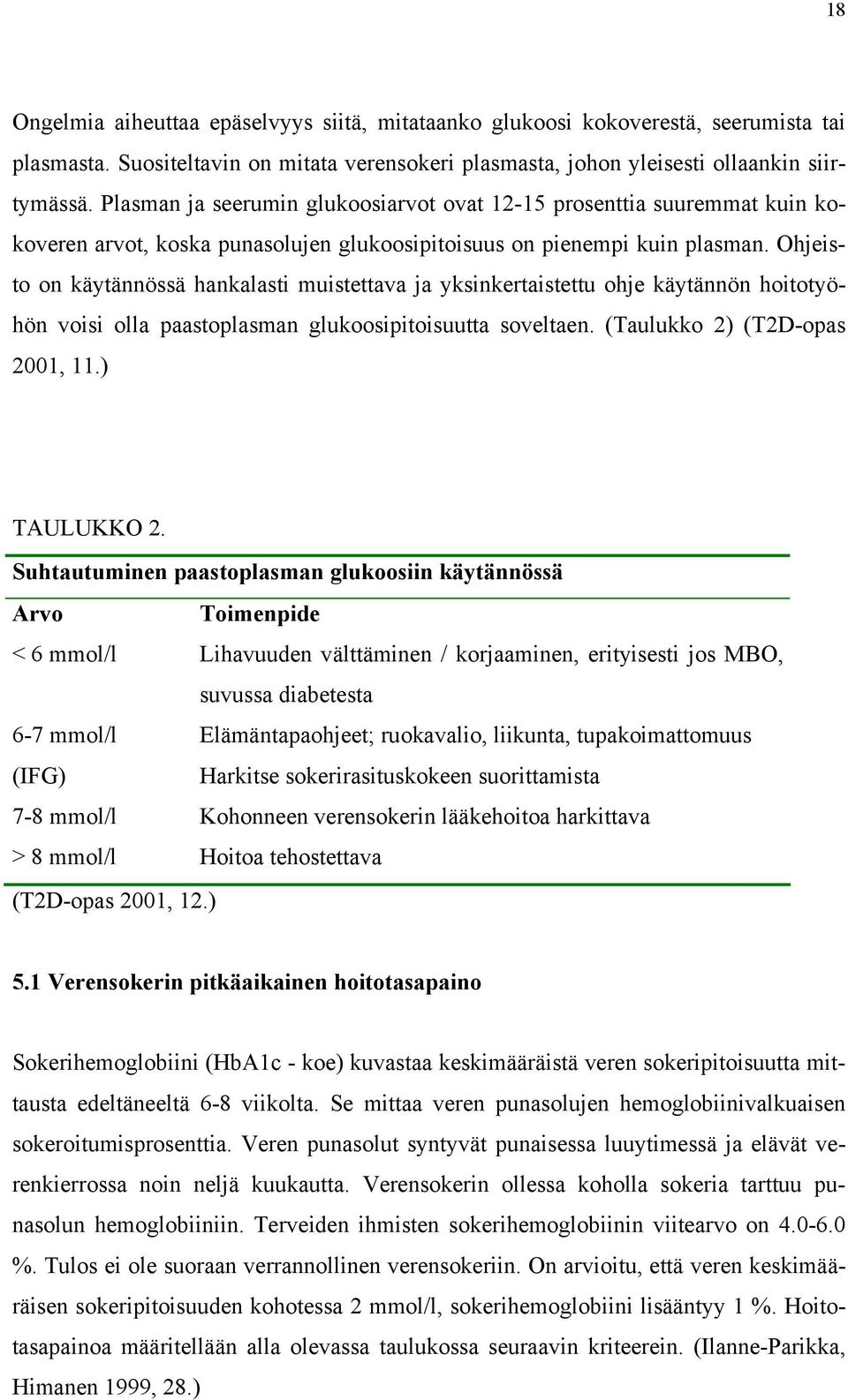 Ohjeisto on käytännössä hankalasti muistettava ja yksinkertaistettu ohje käytännön hoitotyöhön voisi olla paastoplasman glukoosipitoisuutta soveltaen. (Taulukko 2) (T2D-opas 2001, 11.) TAULUKKO 2.