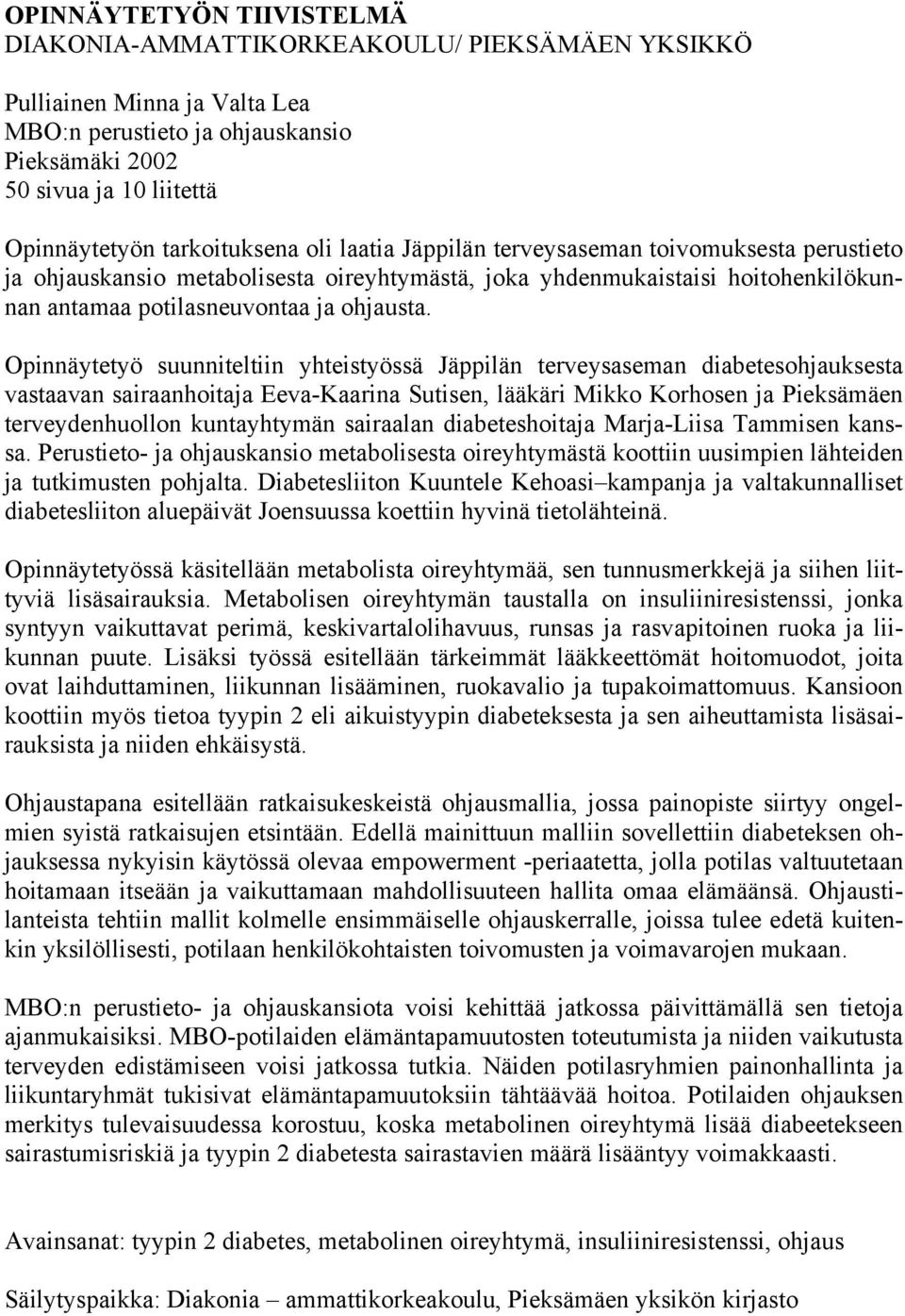 Opinnäytetyö suunniteltiin yhteistyössä Jäppilän terveysaseman diabetesohjauksesta vastaavan sairaanhoitaja Eeva-Kaarina Sutisen, lääkäri Mikko Korhosen ja Pieksämäen terveydenhuollon kuntayhtymän