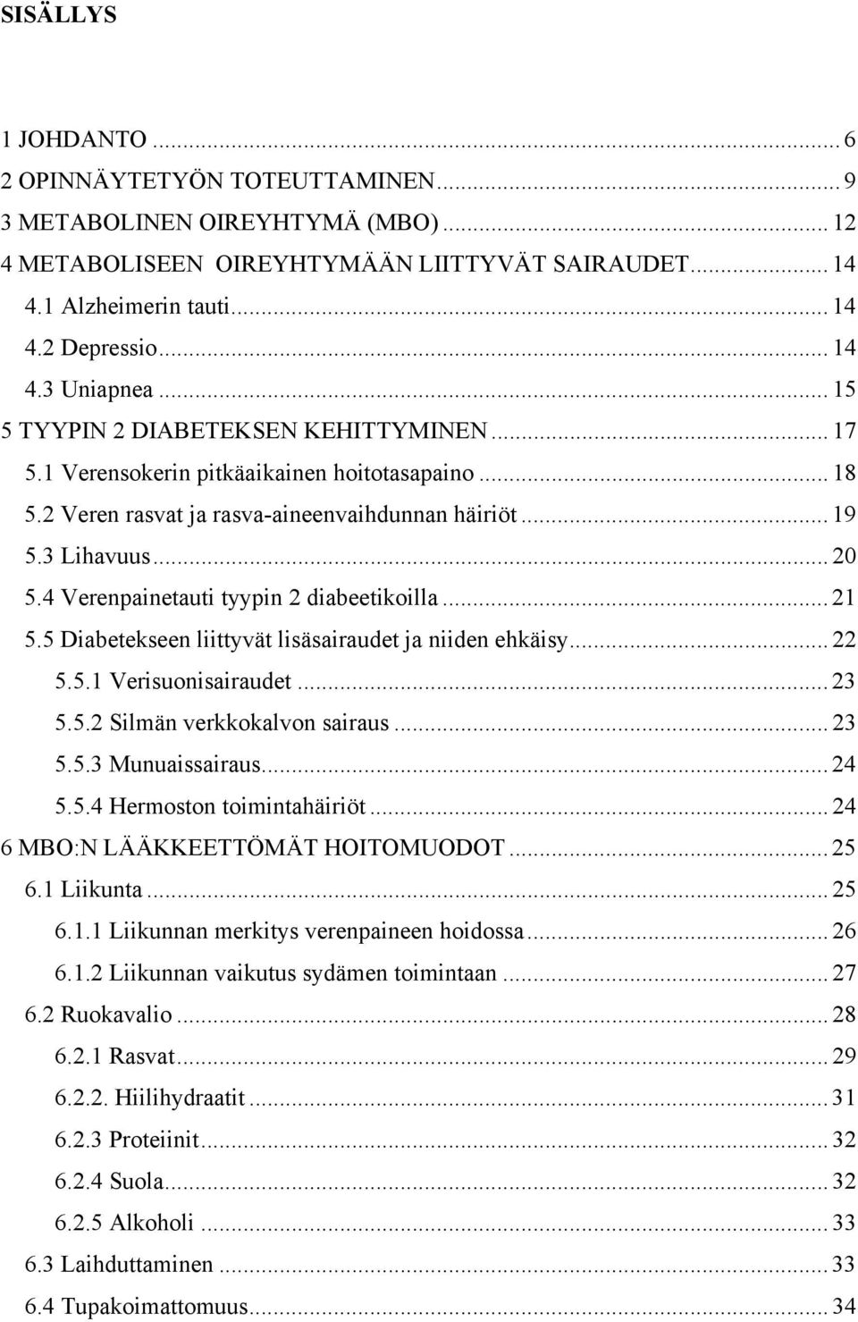 4 Verenpainetauti tyypin 2 diabeetikoilla... 21 5.5 Diabetekseen liittyvät lisäsairaudet ja niiden ehkäisy... 22 5.5.1 Verisuonisairaudet... 23 5.5.2 Silmän verkkokalvon sairaus... 23 5.5.3 Munuaissairaus.