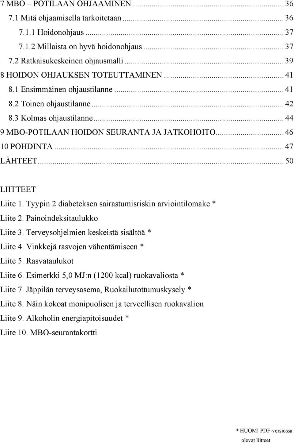 .. 46 10 POHDINTA... 47 LÄHTEET... 50 LIITTEET Liite 1. Tyypin 2 diabeteksen sairastumisriskin arviointilomake * Liite 2. Painoindeksitaulukko Liite 3. Terveysohjelmien keskeistä sisältöä * Liite 4.