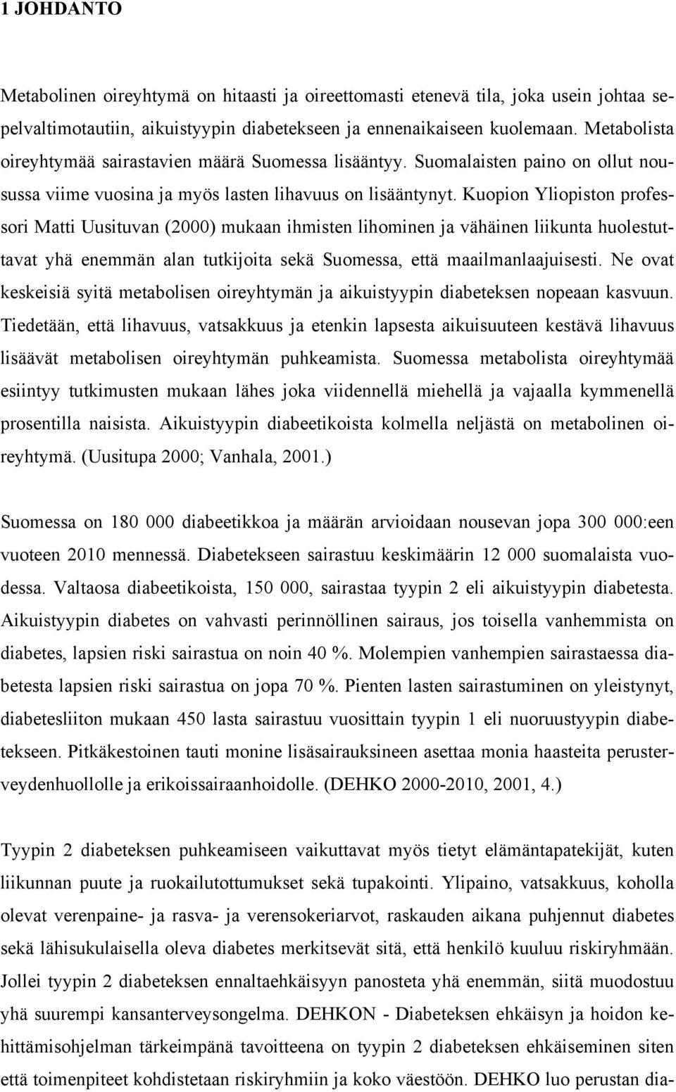 Kuopion Yliopiston professori Matti Uusituvan (2000) mukaan ihmisten lihominen ja vähäinen liikunta huolestuttavat yhä enemmän alan tutkijoita sekä Suomessa, että maailmanlaajuisesti.