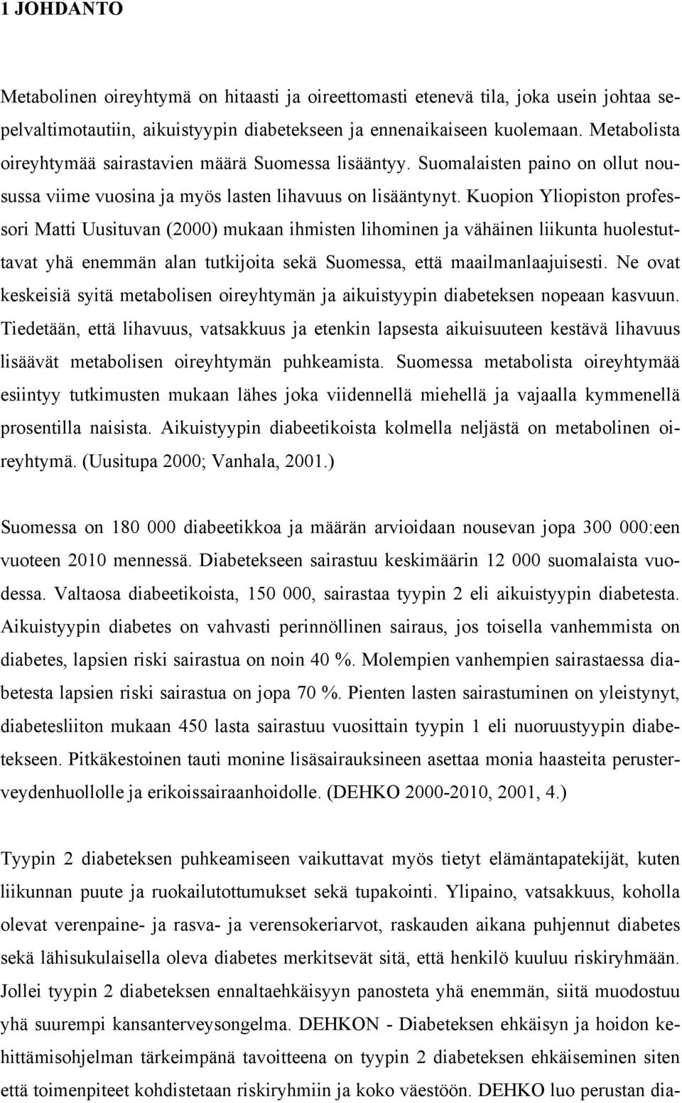 Kuopion Yliopiston professori Matti Uusituvan (2000) mukaan ihmisten lihominen ja vähäinen liikunta huolestuttavat yhä enemmän alan tutkijoita sekä Suomessa, että maailmanlaajuisesti.