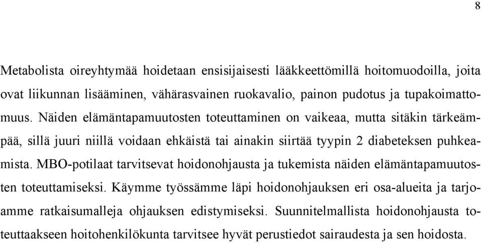 Näiden elämäntapamuutosten toteuttaminen on vaikeaa, mutta sitäkin tärkeämpää, sillä juuri niillä voidaan ehkäistä tai ainakin siirtää tyypin 2 diabeteksen puhkeamista.