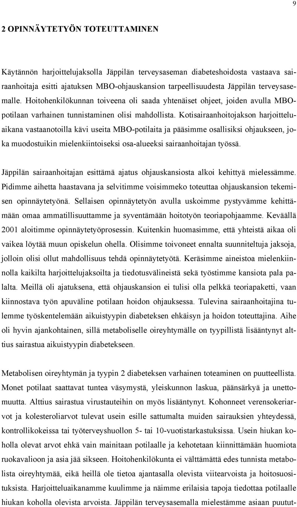 Kotisairaanhoitojakson harjoitteluaikana vastaanotoilla kävi useita MBO-potilaita ja pääsimme osallisiksi ohjaukseen, joka muodostuikin mielenkiintoiseksi osa-alueeksi sairaanhoitajan työssä.