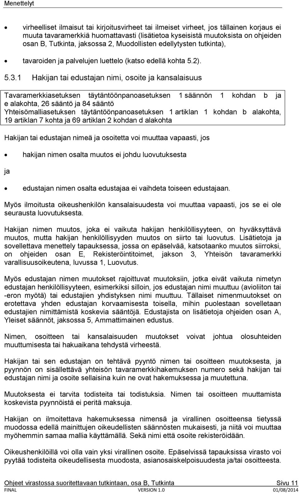 1 Hakijan tai edustajan nimi, osoite ja kansalaisuus Tavaramerkkiasetuksen täytäntöönpanoasetuksen 1 säännön 1 kohdan b ja e alakohta, 26 sääntö ja 84 sääntö Yhteisömalliasetuksen