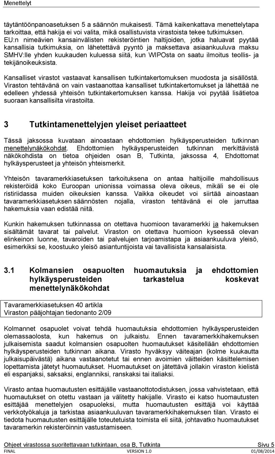 siitä, kun WIPOsta on saatu ilmoitus teollis- ja tekijänoikeuksista. Kansalliset virastot vastaavat kansallisen tutkintakertomuksen muodosta ja sisällöstä.