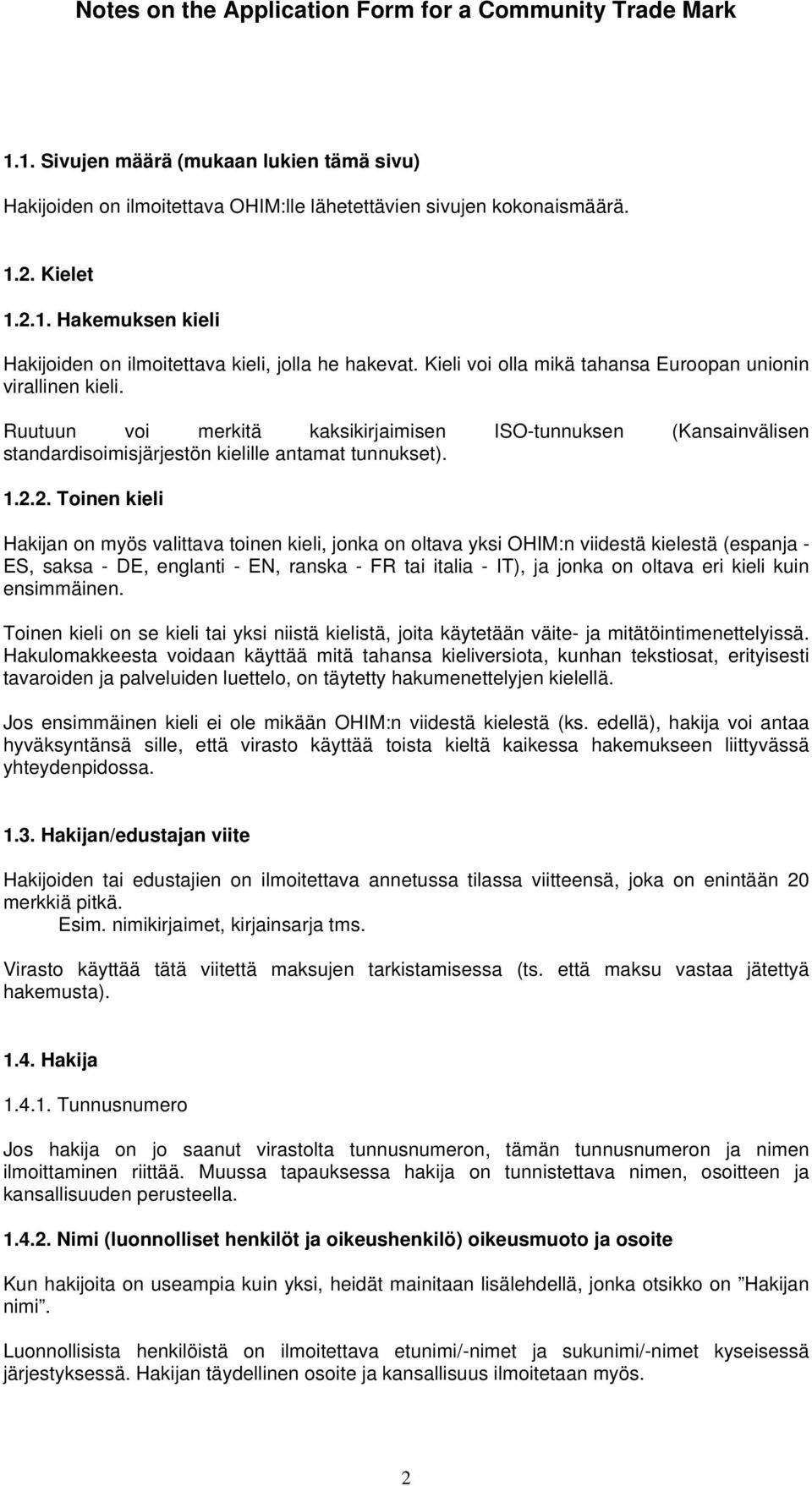 2. Toinen kieli Hakijan on myös valittava toinen kieli, jonka on oltava yksi OHIM:n viidestä kielestä (espanja - ES, saksa - DE, englanti - EN, ranska - FR tai italia - IT), ja jonka on oltava eri