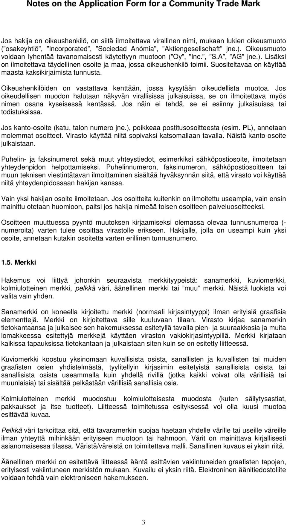 Suositeltavaa on käyttää maasta kaksikirjaimista tunnusta. Oikeushenkilöiden on vastattava kenttään, jossa kysytään oikeudellista muotoa.