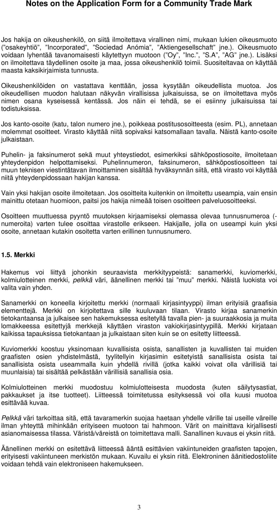 Suositeltavaa on käyttää maasta kaksikirjaimista tunnusta. Oikeushenkilöiden on vastattava kenttään, jossa kysytään oikeudellista muotoa.