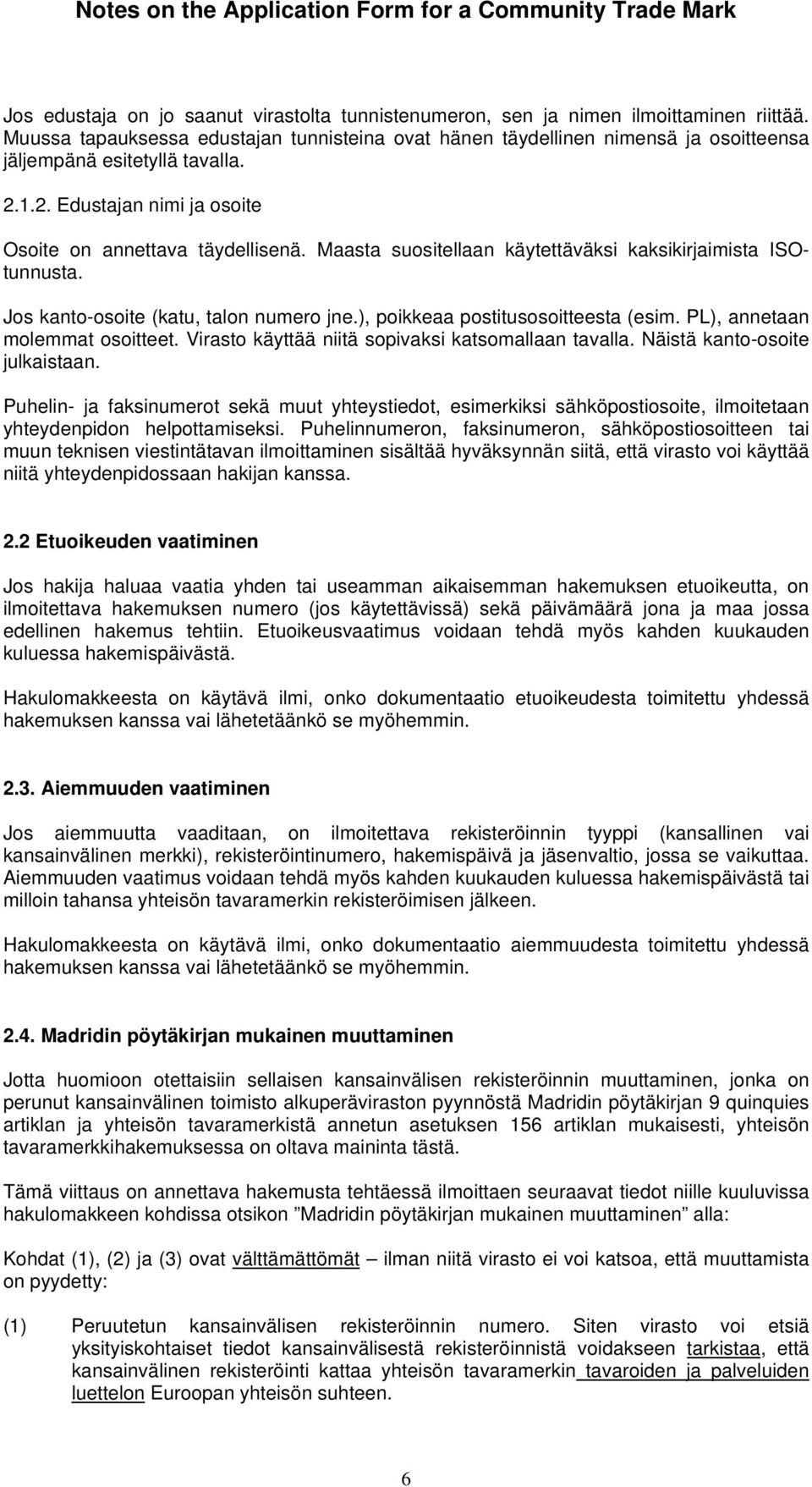 Maasta suositellaan käytettäväksi kaksikirjaimista ISOtunnusta. Jos kanto-osoite (katu, talon numero jne.), poikkeaa postitusosoitteesta (esim. PL), annetaan molemmat osoitteet.