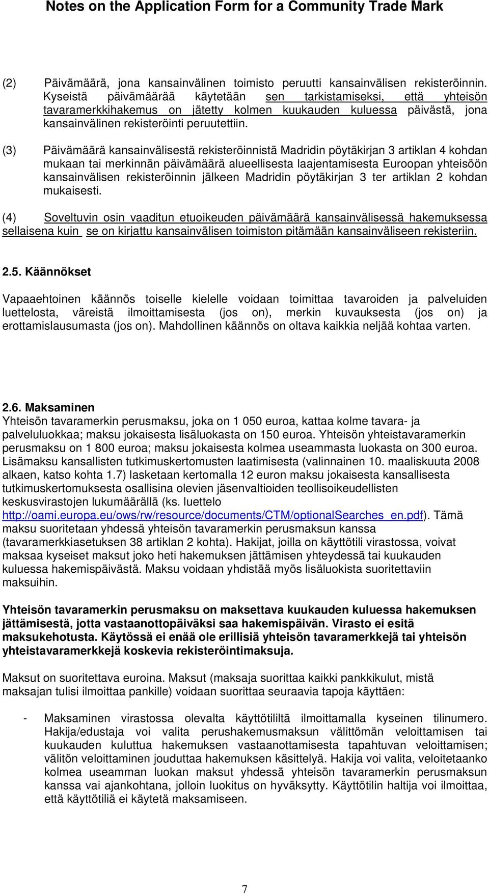 (3) Päivämäärä kansainvälisestä rekisteröinnistä Madridin pöytäkirjan 3 artiklan 4 kohdan mukaan tai merkinnän päivämäärä alueellisesta laajentamisesta Euroopan yhteisöön kansainvälisen