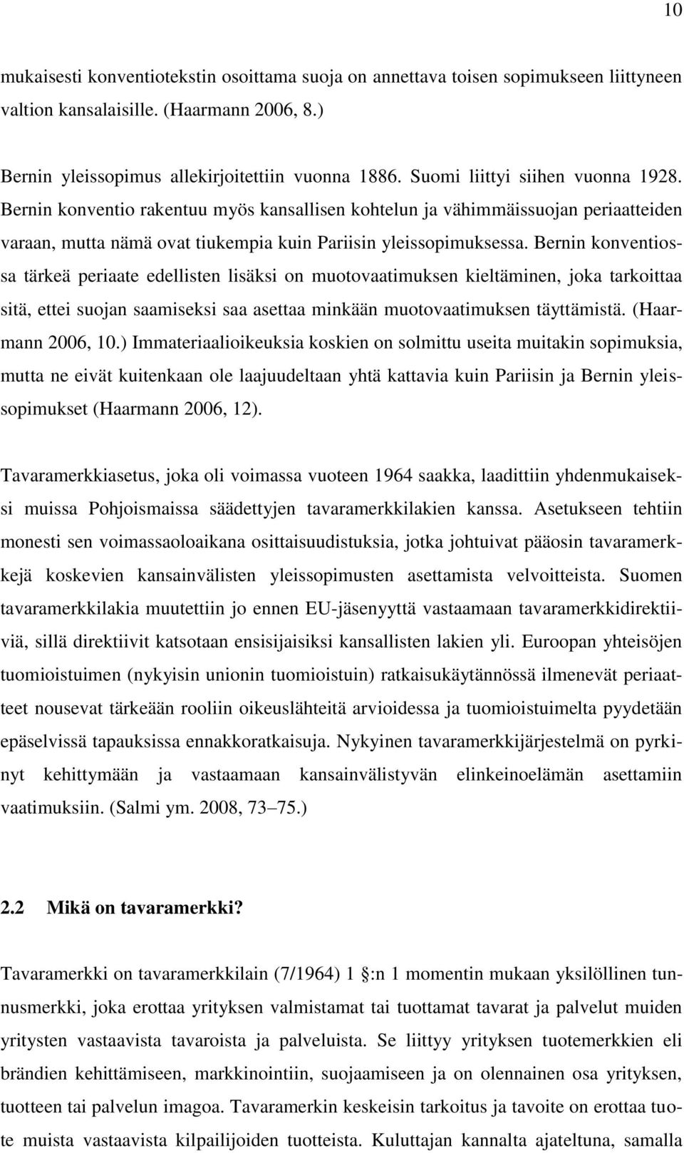 Bernin konventiossa tärkeä periaate edellisten lisäksi on muotovaatimuksen kieltäminen, joka tarkoittaa sitä, ettei suojan saamiseksi saa asettaa minkään muotovaatimuksen täyttämistä.