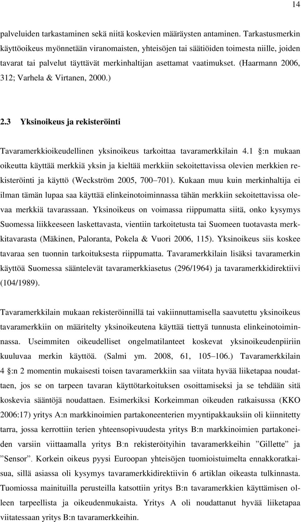 (Haarmann 2006, 312; Varhela & Virtanen, 2000.) 2.3 Yksinoikeus ja rekisteröinti Tavaramerkkioikeudellinen yksinoikeus tarkoittaa tavaramerkkilain 4.