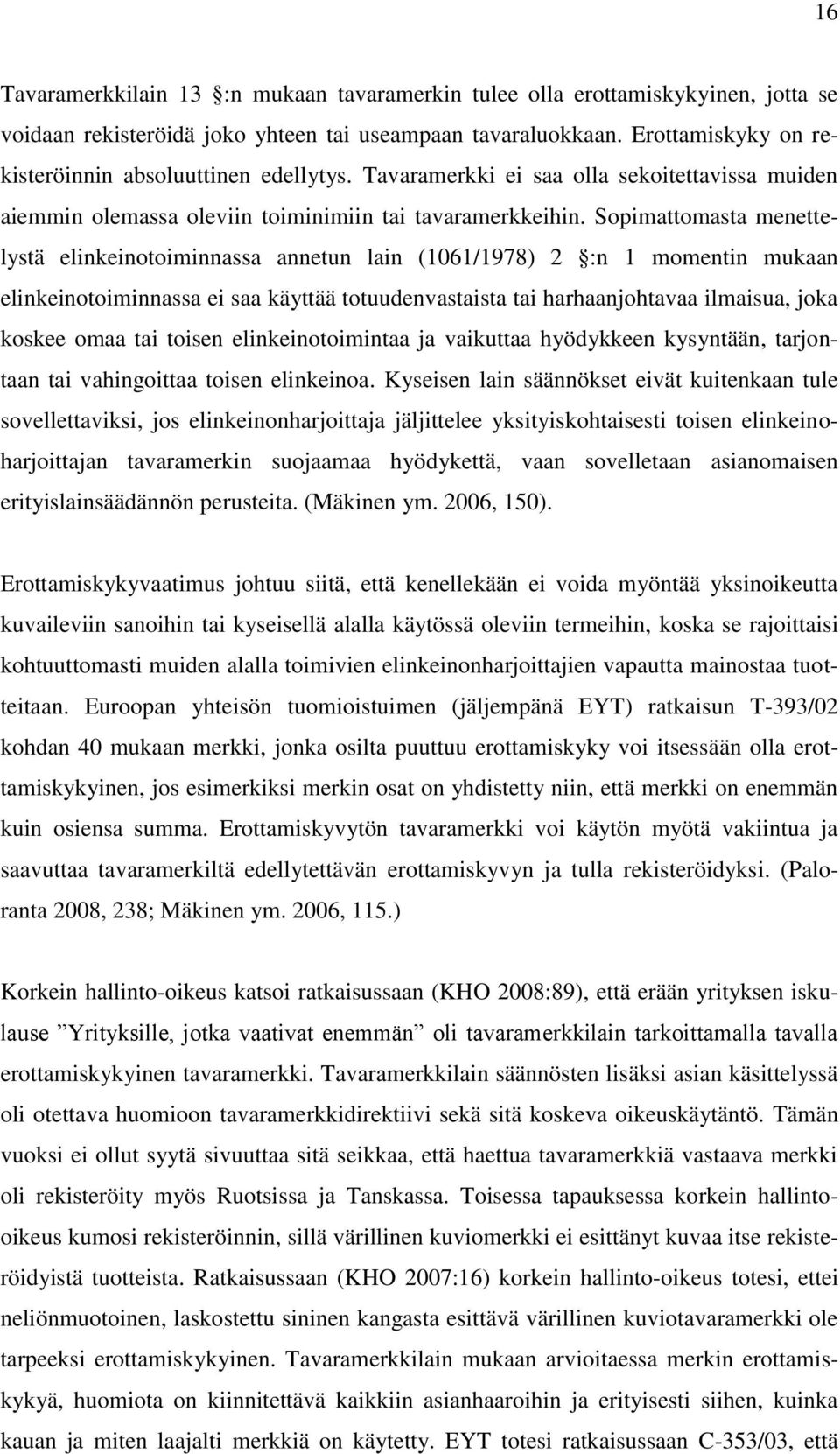 Sopimattomasta menettelystä elinkeinotoiminnassa annetun lain (1061/1978) 2 :n 1 momentin mukaan elinkeinotoiminnassa ei saa käyttää totuudenvastaista tai harhaanjohtavaa ilmaisua, joka koskee omaa
