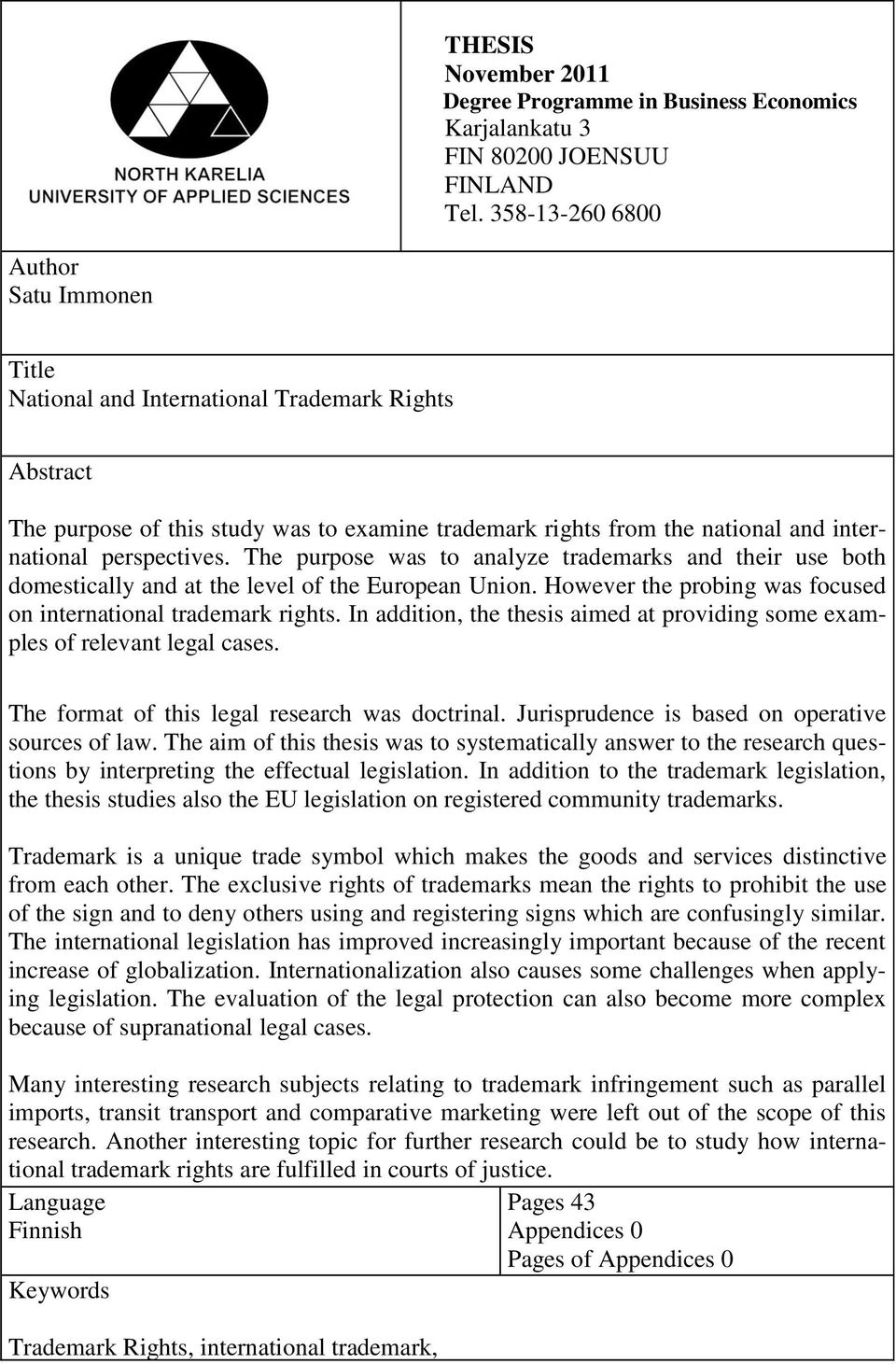 perspectives. The purpose was to analyze trademarks and their use both domestically and at the level of the European Union. However the probing was focused on international trademark rights.