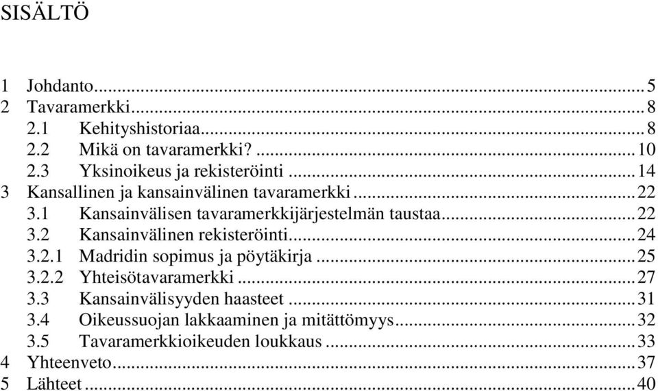1 Kansainvälisen tavaramerkkijärjestelmän taustaa... 22 3.2 Kansainvälinen rekisteröinti... 24 3.2.1 Madridin sopimus ja pöytäkirja.