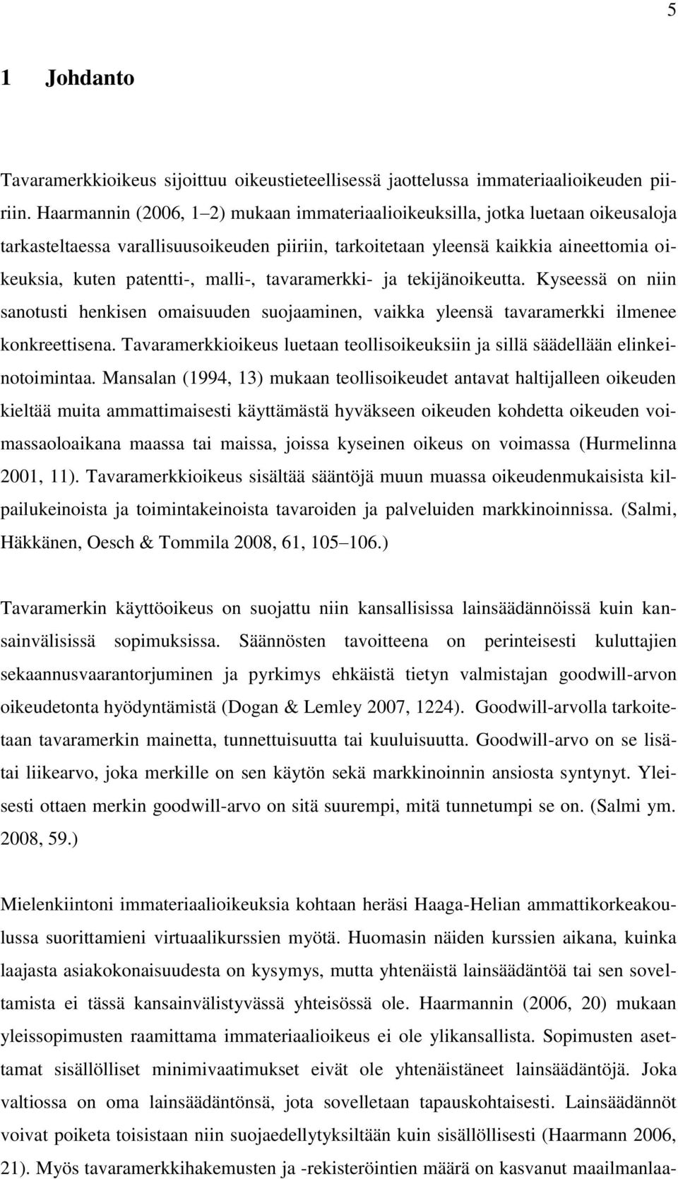 malli-, tavaramerkki- ja tekijänoikeutta. Kyseessä on niin sanotusti henkisen omaisuuden suojaaminen, vaikka yleensä tavaramerkki ilmenee konkreettisena.