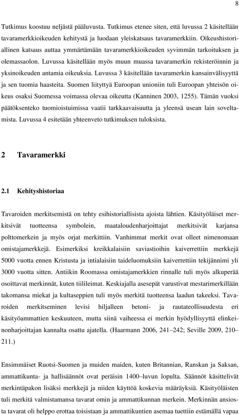 Luvussa käsitellään myös muun muassa tavaramerkin rekisteröinnin ja yksinoikeuden antamia oikeuksia. Luvussa 3 käsitellään tavaramerkin kansainvälisyyttä ja sen tuomia haasteita.