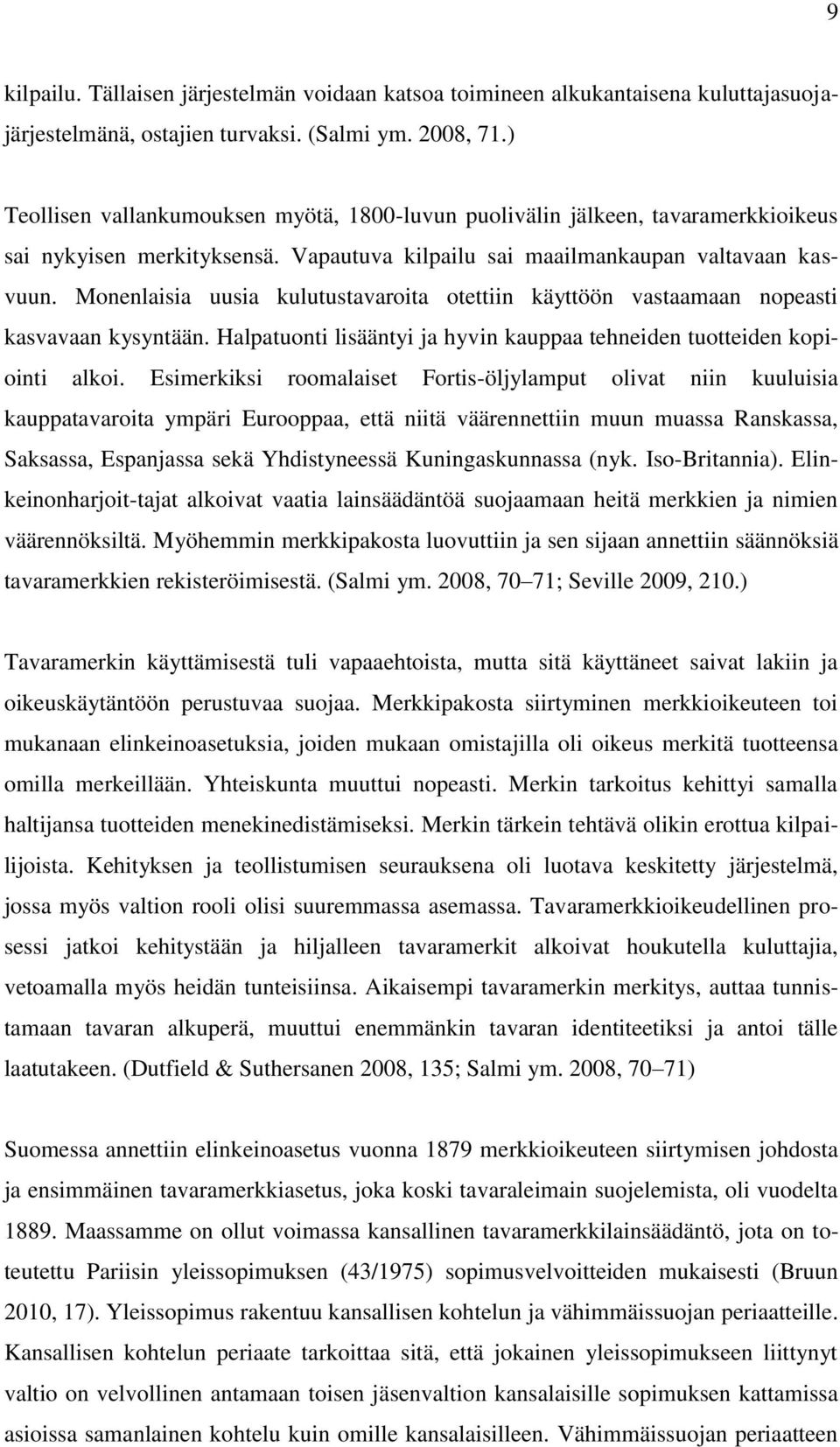 Monenlaisia uusia kulutustavaroita otettiin käyttöön vastaamaan nopeasti kasvavaan kysyntään. Halpatuonti lisääntyi ja hyvin kauppaa tehneiden tuotteiden kopiointi alkoi.