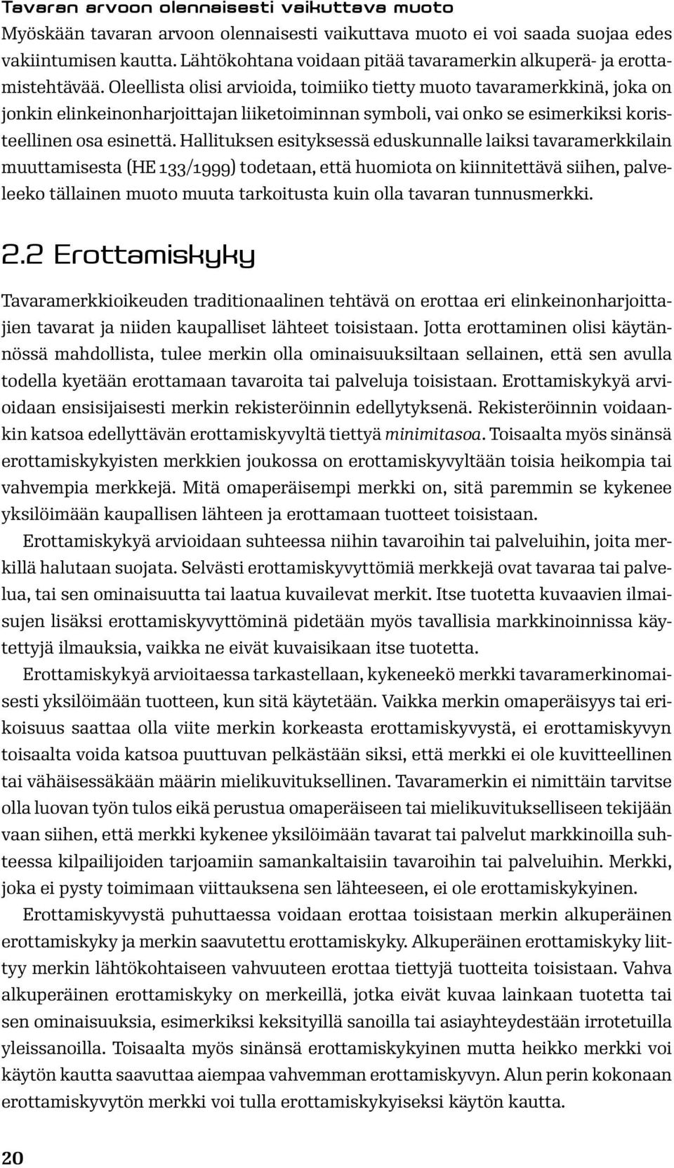 Oleellista olisi arvioida, toimiiko tietty muoto tavaramerkkinä, joka on jonkin elinkeinonharjoittajan liiketoiminnan symboli, vai onko se esimerkiksi koristeellinen osa esinettä.