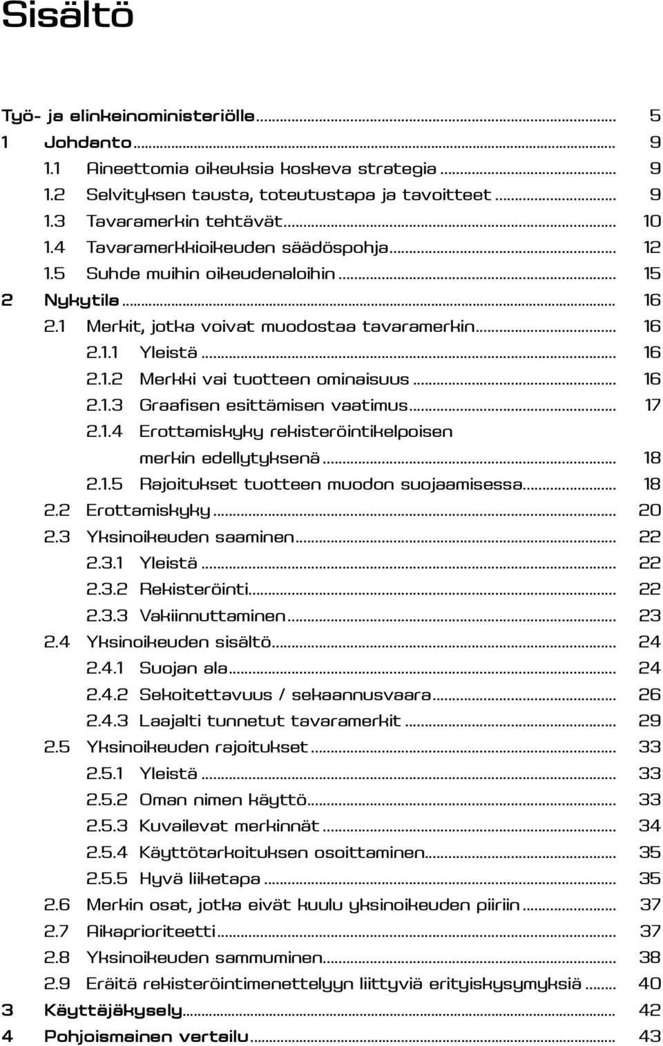 .. 16 2.1.3 Graafisen esittämisen vaatimus... 17 2.1.4 Erottamiskyky rekisteröintikelpoisen merkin edellytyksenä... 18 2.1.5 Rajoitukset tuotteen muodon suojaamisessa... 18 2.2 Erottamiskyky... 20 2.