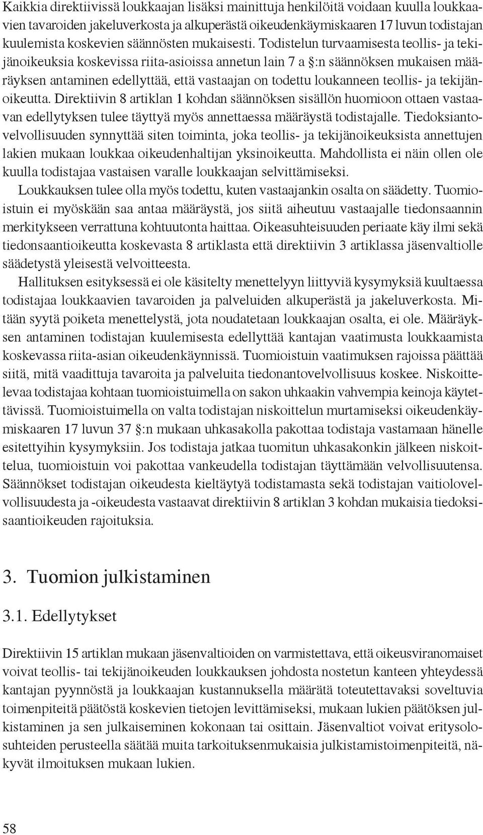 Todistelun turvaamisesta teollis- ja tekijänoikeuksia koskevissa riita-asioissa annetun lain 7 a :n säännöksen mukaisen määräyksen antaminen edellyttää, että vastaajan on todettu loukanneen teollis-